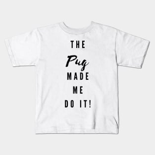 The Pug Made Me Do It Kids T-Shirt